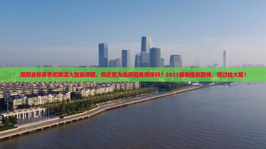 濮阳去张家界武陵源大型旅游团