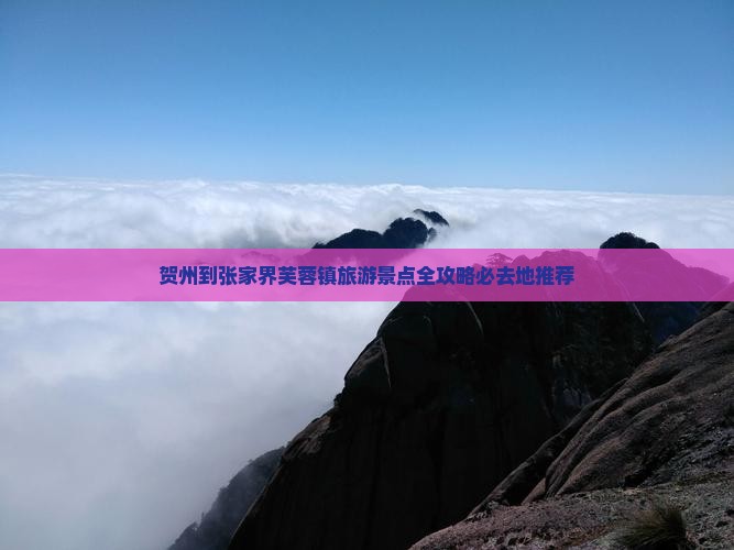 贺州到张家界芙蓉镇旅游景点全攻略必去地推荐