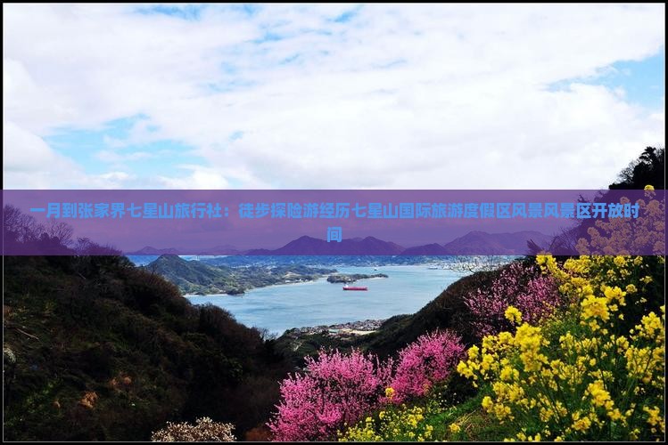 一月到张家界七星山旅行社：徒步探险游经历七星山国际旅游度假区风景风景区开放时间