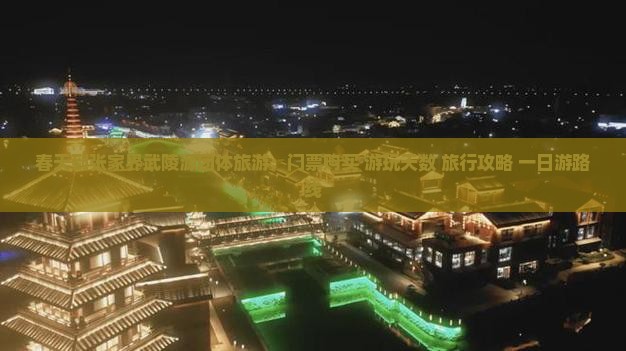 春天到张家界武陵源团体旅游：门票购买+游玩天数+旅行攻略+一日游路线
