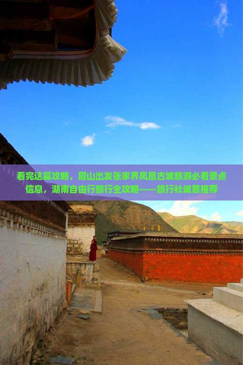 看完这篇攻略,眉山出发张家界凤凰古城旅游必看景点信息,湖南自由行旅行全攻略——旅行社诚意推荐 看完这篇攻略,眉山出发张家界凤凰古城旅游必看景点信息,湖南自由行旅行全攻略——旅行社诚意推荐