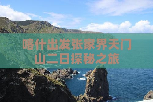 喀什出发张家界天门山二日探秘之旅