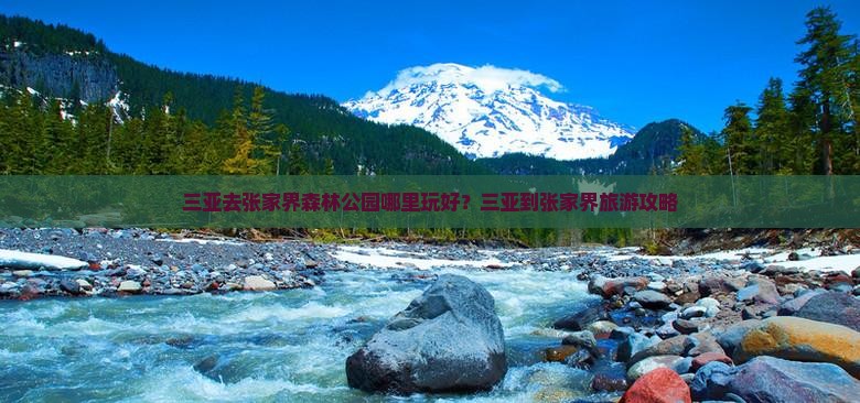 三亚去张家界森林公园哪里玩好？三亚到张家界旅游攻略