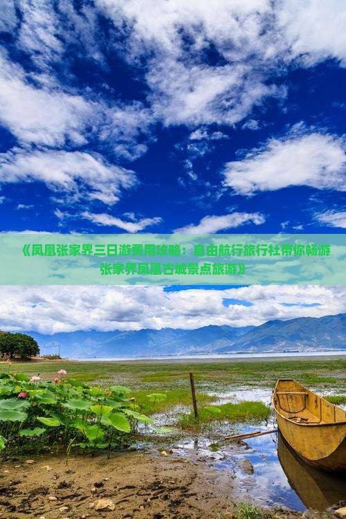 《凤凰张家界三日游费用攻略：自由航行旅行社带你畅游张家界凤凰古城景点旅游》