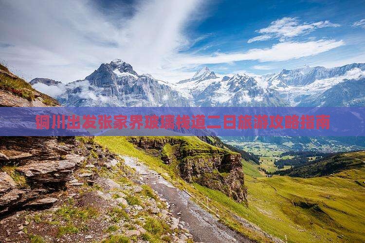 铜川出发张家界玻璃栈道二日旅游攻略指南 铜川出发张家界玻璃栈道二日旅游攻略指南