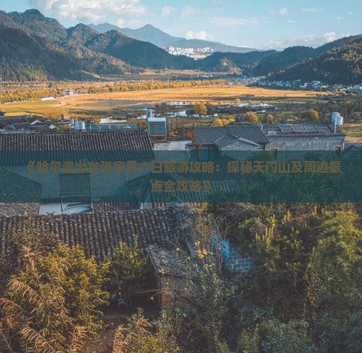 《哈尔滨出发张家界六日旅游攻略:探秘天门山及周边景点全攻略》 《哈尔滨出发张家界六日旅游攻略:探秘天门山及周边景点全攻略》