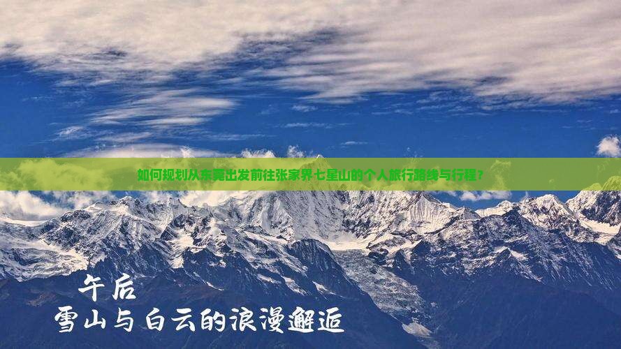 如何规划从东莞出发前往张家界七星山的个人旅行路线与行程？