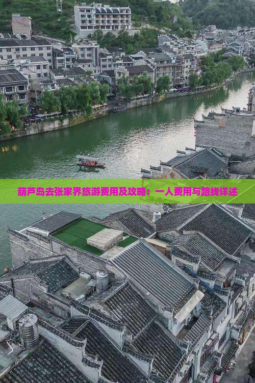 葫芦岛去张家界旅游费用及攻略：一人费用与路线详述