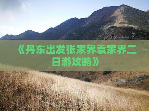 《丹东出发张家界袁家界二日游攻略》