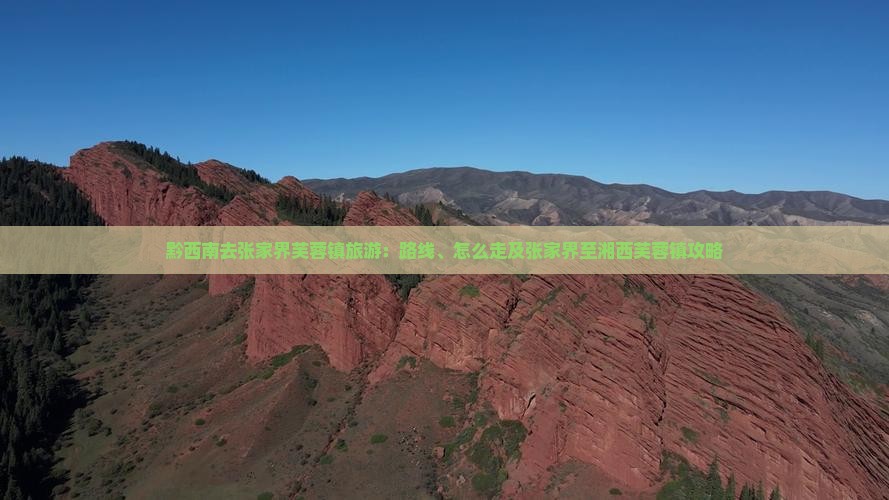 黔西南去张家界芙蓉镇旅游：路线、怎么走及张家界至湘西芙蓉镇攻略
