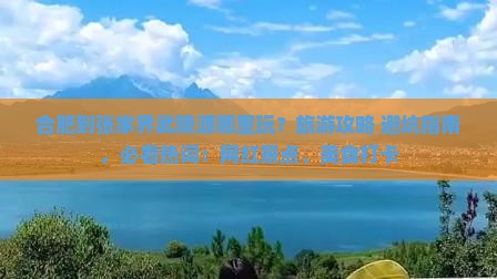 合肥到张家界武陵源哪里玩？旅游攻略+避坑指南，必看热词：网红景点、美食打卡