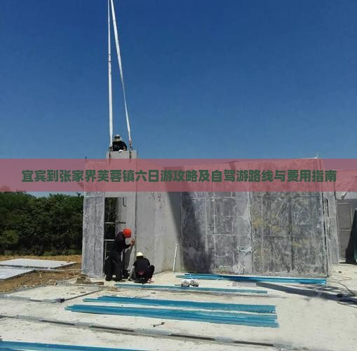 宜宾到张家界芙蓉镇六日游攻略及自驾游路线与费用指南
