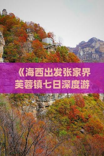《海西出发张家界芙蓉镇七日深度游攻略》