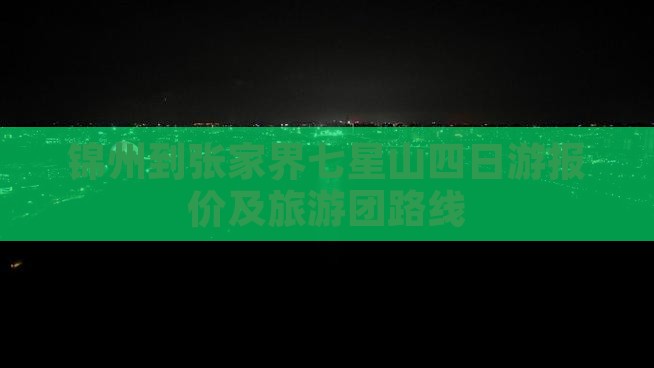锦州到张家界七星山四日游报价及旅游团路线