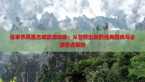 张家界凤凰古城旅游攻略：从甘孜出发的经典路线与必游景点解析