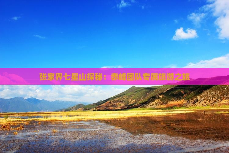 张家界七星山探秘：赤峰团队专属旅游之旅
