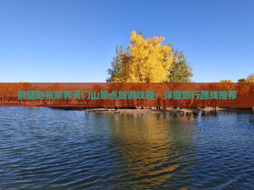 鹤壁到张家界天门山景点旅游攻略：详细旅行路线推荐