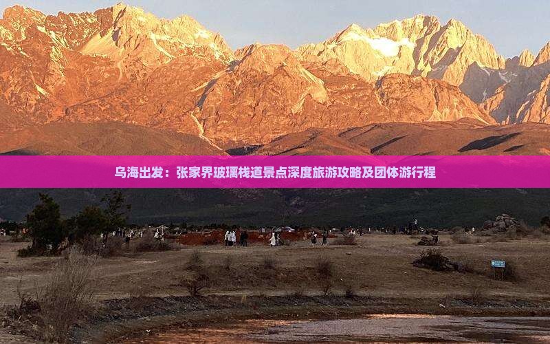 乌海出发：张家界玻璃栈道景点深度旅游攻略及团体游行程