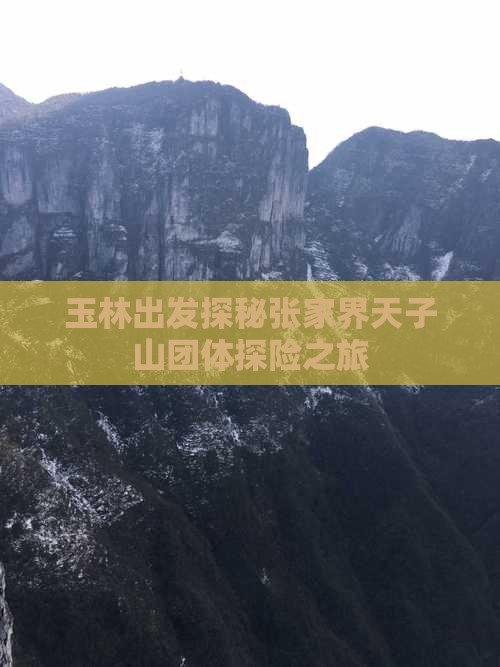 玉林出发探秘张家界天子山团体探险之旅