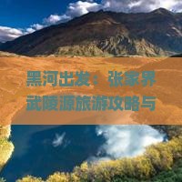黑河出发：张家界武陵源旅游攻略与行程路线全解析