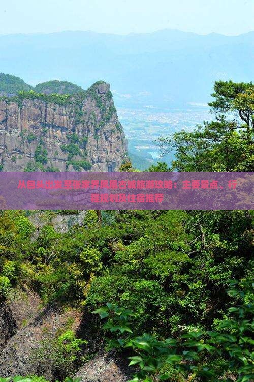 从包头出发至张家界凤凰古城旅游攻略：主要景点、行程规划及住宿推荐