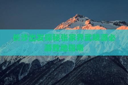 长沙出发探秘张家界武陵源必游胜地指南