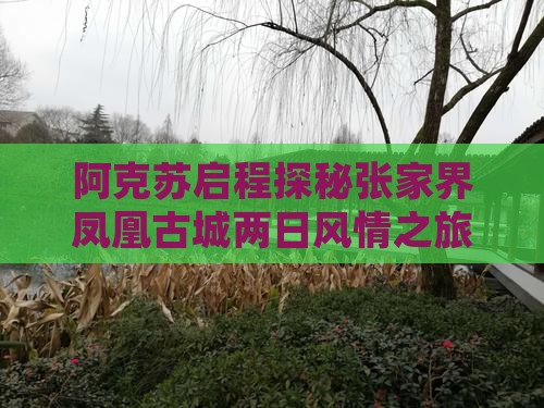 阿克苏启程探秘张家界凤凰古城两日风情之旅