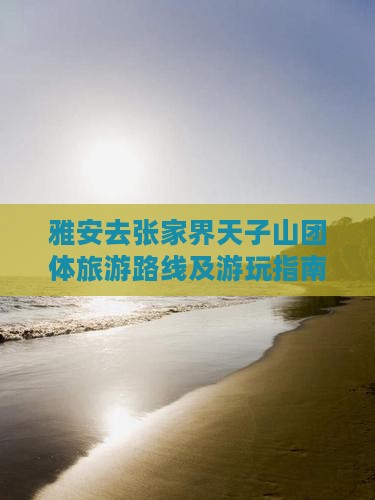 雅安去张家界天子山团体旅游路线及游玩指南