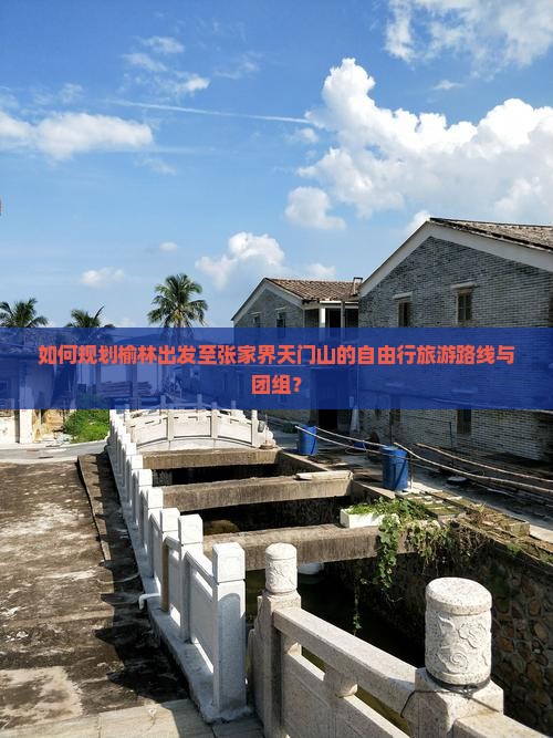 如何规划榆林出发至张家界天门山的自由行旅游路线与团组？