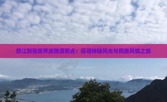 怒江到张家界武陵源景点：探寻神秘风光与民族风情之旅
