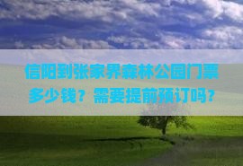 信阳到张家界森林公园门票多少钱？需要提前预订吗？交通方便吗？