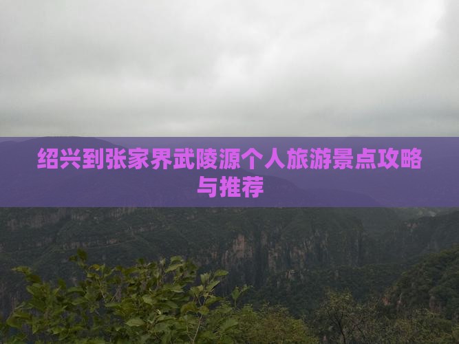 绍兴到张家界武陵源个人旅游景点攻略与推荐