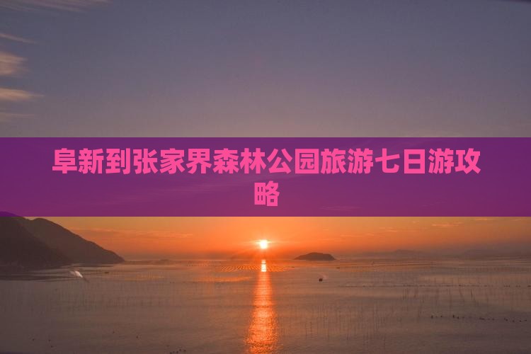 阜新到张家界森林公园旅游七日游攻略