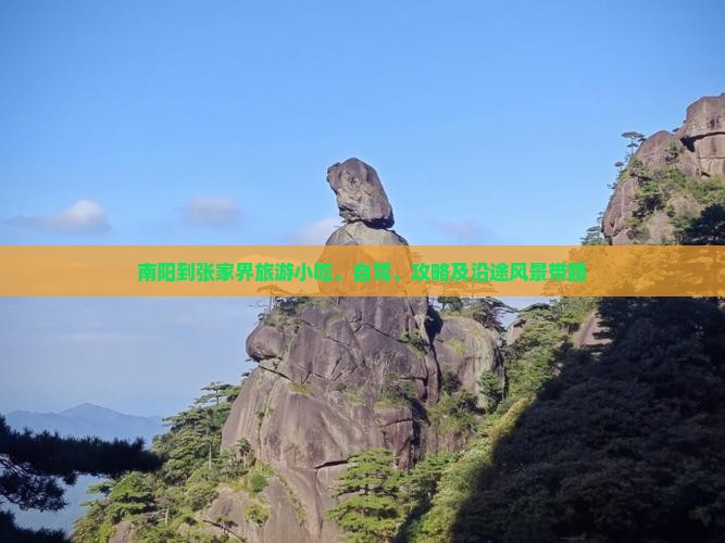 南阳到张家界旅游小吃、自驾、攻略及沿途风景带路