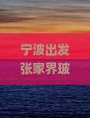 宁波出发张家界玻璃栈道四日游攻略与交通住宿全解析？