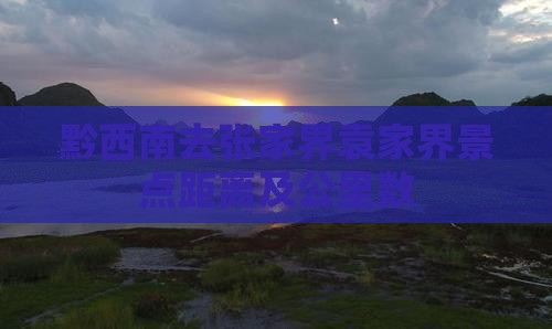 黔西南去张家界袁家界景点距离及公里数
