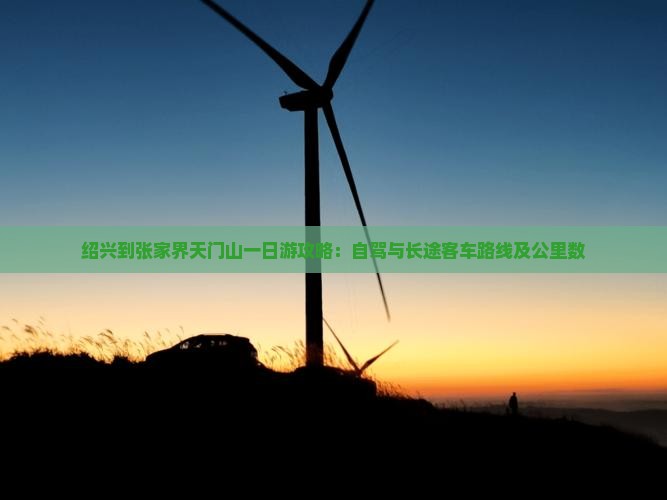 绍兴到张家界天门山一日游攻略：自驾与长途客车路线及公里数