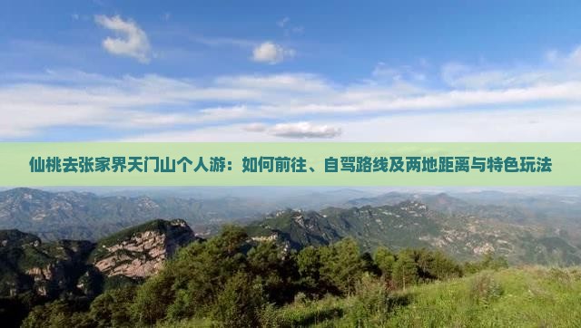 仙桃去张家界天门山个人游：如何前往、自驾路线及两地距离与特色玩法