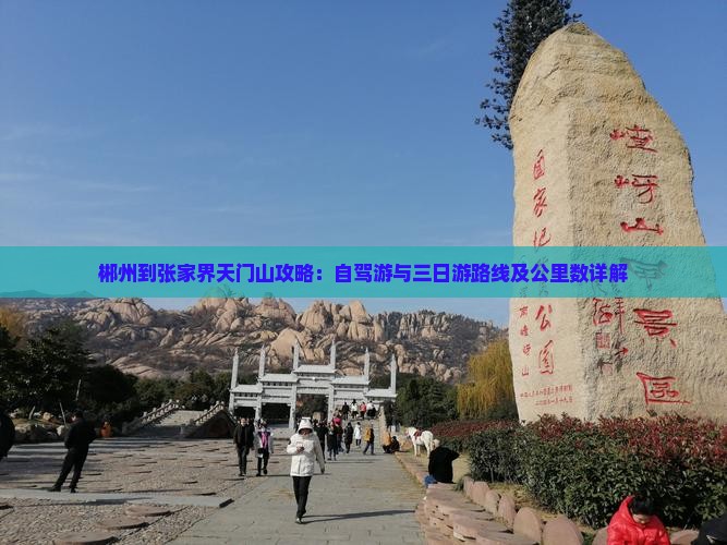 郴州到张家界天门山攻略：自驾游与三日游路线及公里数详解