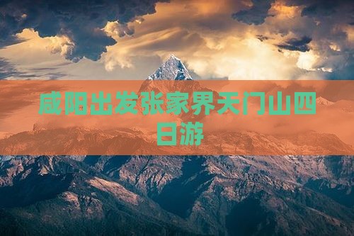 咸阳出发张家界天门山四日游