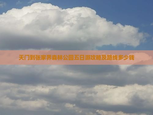 天门到张家界森林公园五日游攻略及路线多少钱