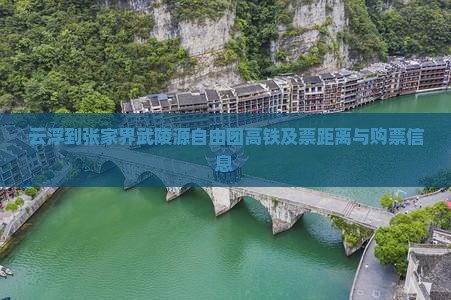 云浮到张家界武陵源自由团高铁及票距离与购票信息