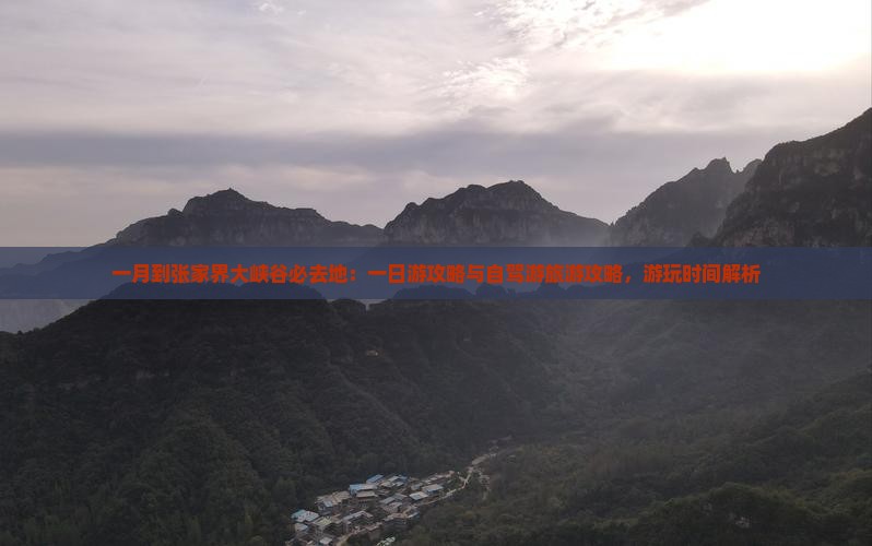 一月到张家界大峡谷必去地：一日游攻略与自驾游旅游攻略，游玩时间解析