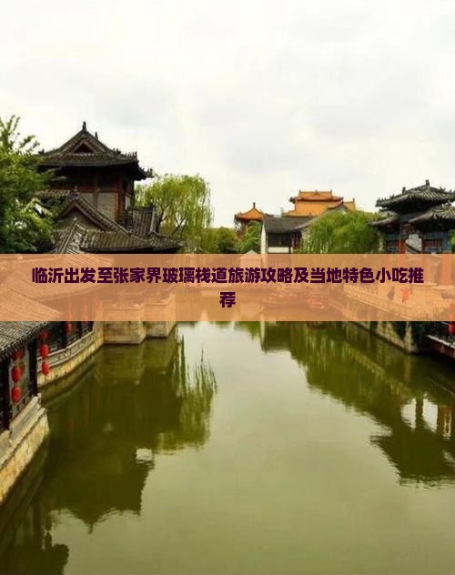临沂出发至张家界玻璃栈道旅游攻略及当地特色小吃推荐