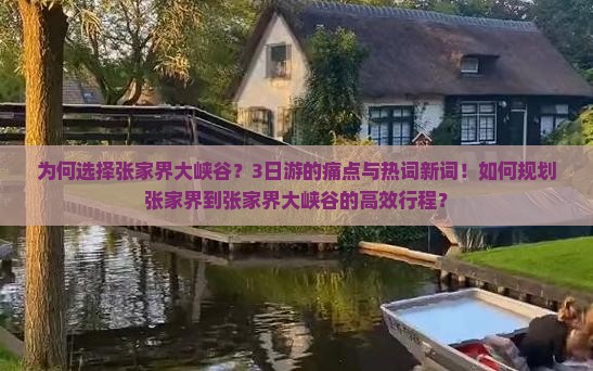 为何选择张家界大峡谷？3日游的痛点与热词新词！如何规划张家界到张家界大峡谷的高效行程？