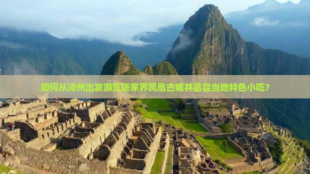 如何从漳州出发游览张家界凤凰古城并品尝当地特色小吃？