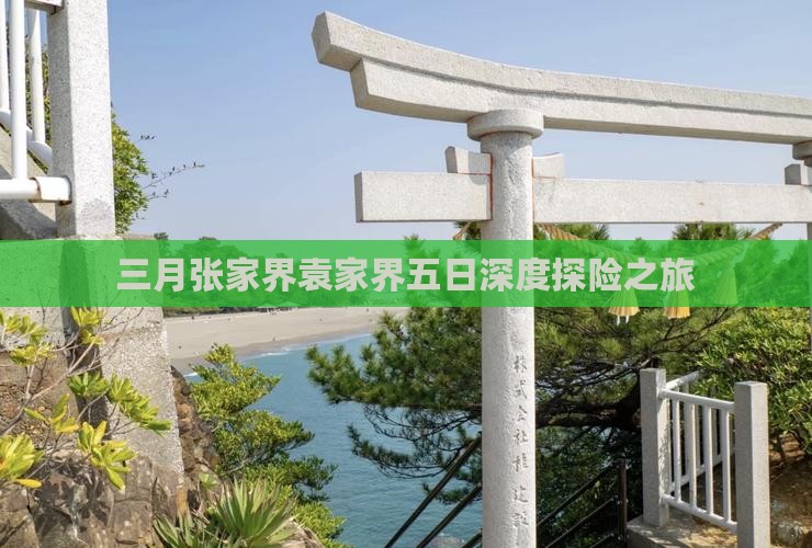 三月张家界袁家界五日深度探险之旅
