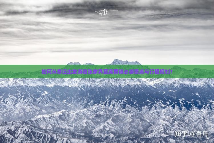 如何从枣庄出发游览张家界至芙蓉镇必游景点与行程规划？