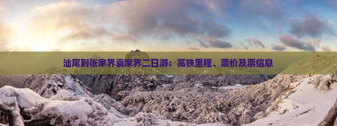汕尾到张家界袁家界二日游：高铁里程、票价及票信息