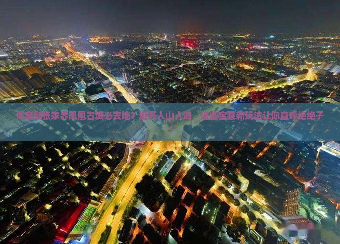 保定到张家界凤凰古城必去地
